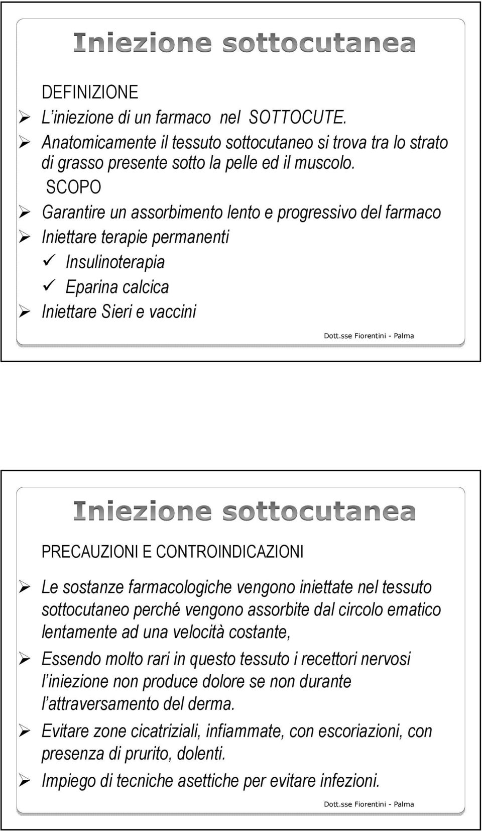 sostanze farmacologiche vengono iniettate nel tessuto sottocutaneo perché vengono assorbite dal circolo ematico lentamente ad una velocità costante, Essendo molto rari in questo tessuto i