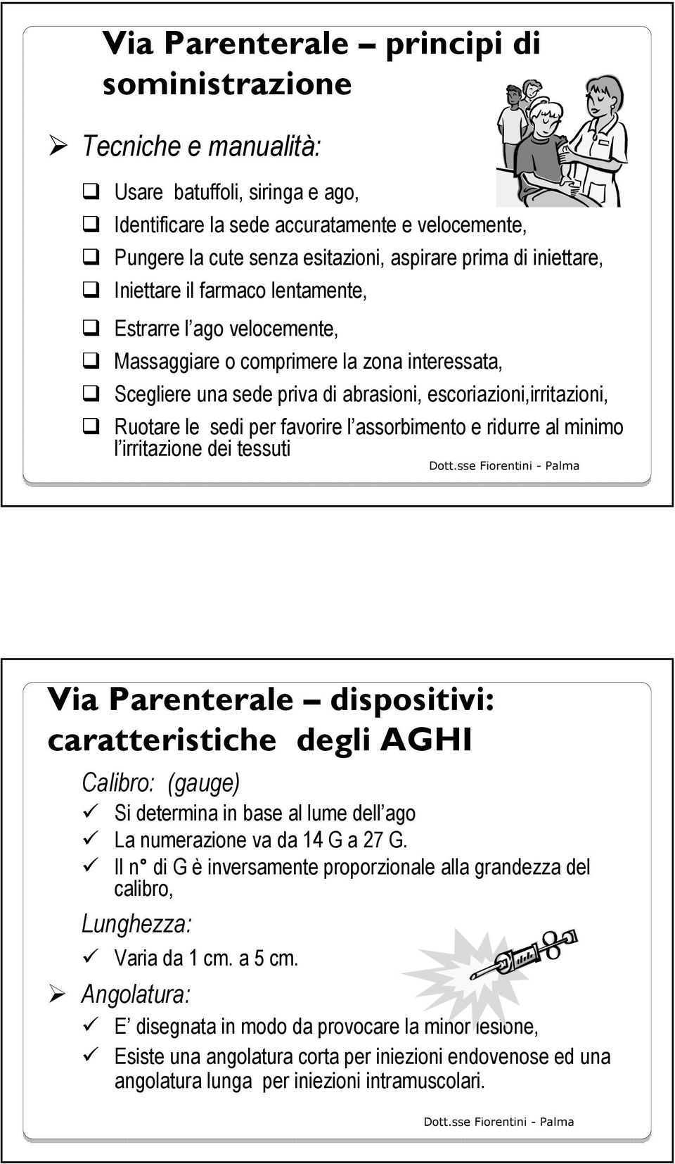 per favorire l assorbimento e ridurre al minimo l irritazione dei tessuti Via Parenterale dispositivi: caratteristiche degli AGHI Calibro: (gauge) Si determina in base al lume dell ago La numerazione