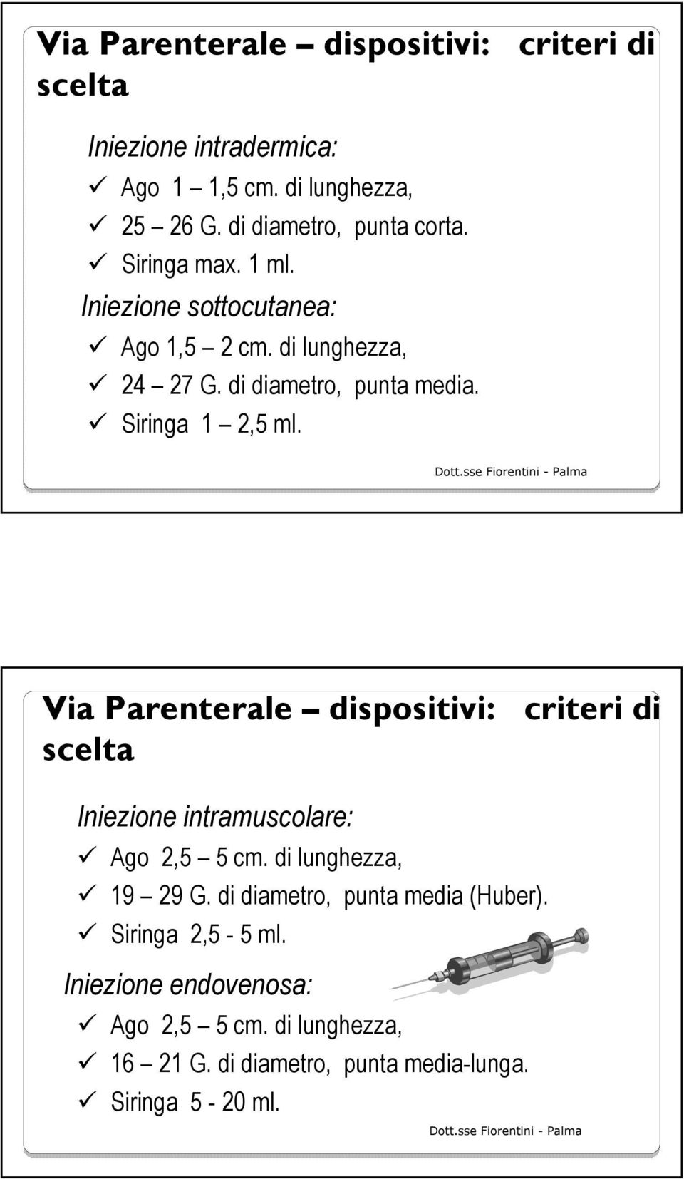 Siringa 1 2,5 ml. Via Parenterale dispositivi: criteri di scelta Iniezione intramuscolare: Ago 2,5 5 cm. di lunghezza, 19 29 G.