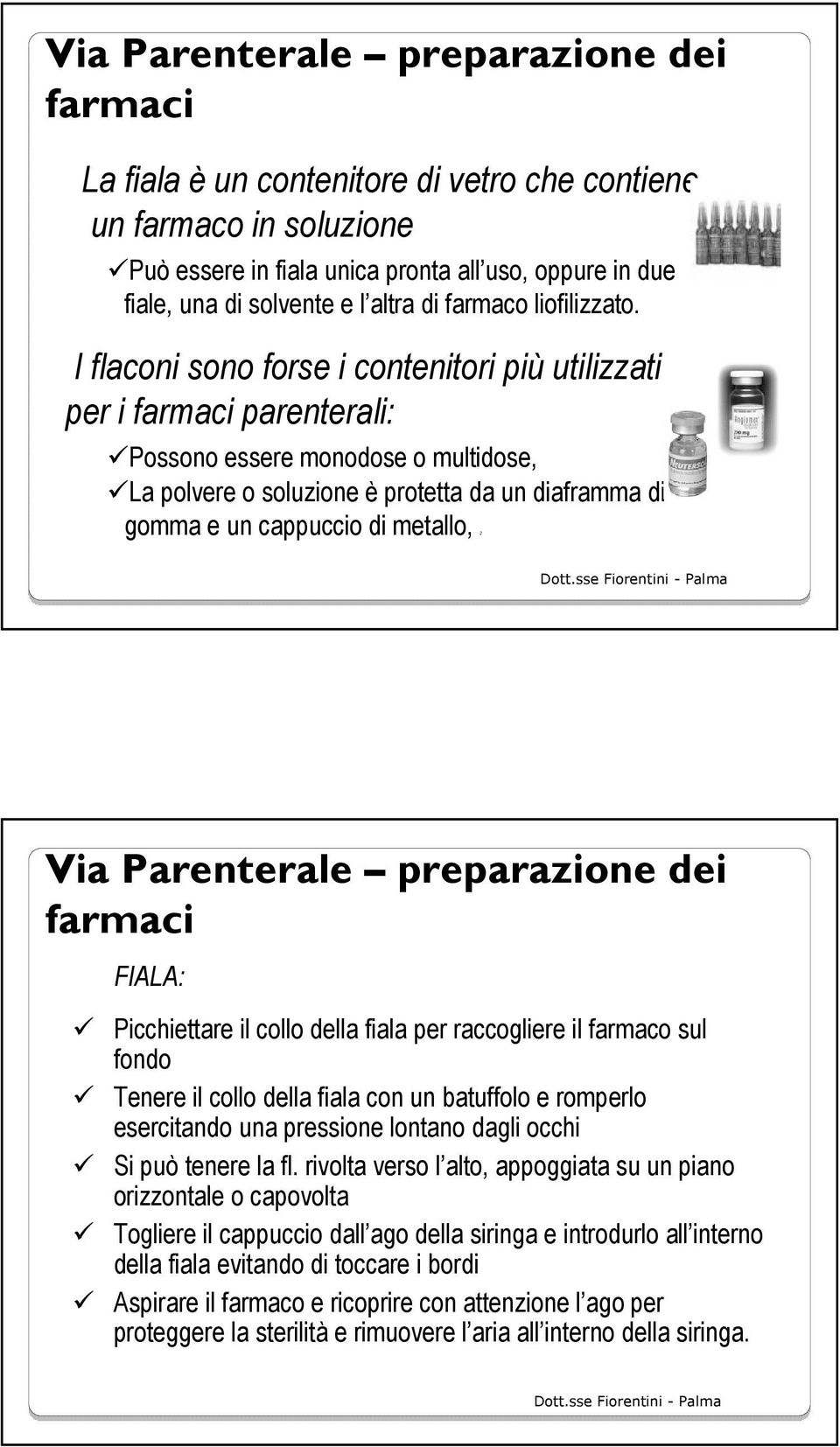 I flaconi sono forse i contenitori più utilizzati per i farmaci parenterali: Possono essere monodose o multidose, La polvere o soluzione è protetta da un diaframma di gomma e un cappuccio di metallo,