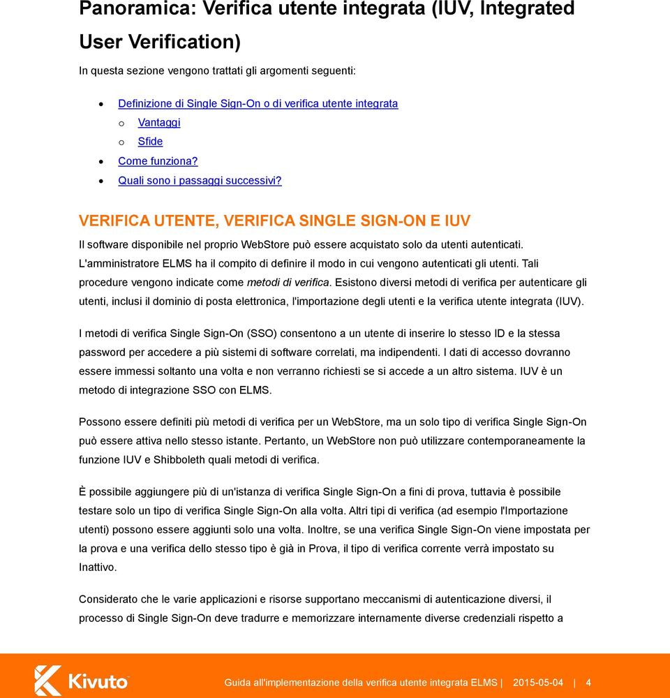 VERIFICA UTENTE, VERIFICA SINGLE SIGN-ON E IUV Il software disponibile nel proprio WebStore può essere acquistato solo da utenti autenticati.
