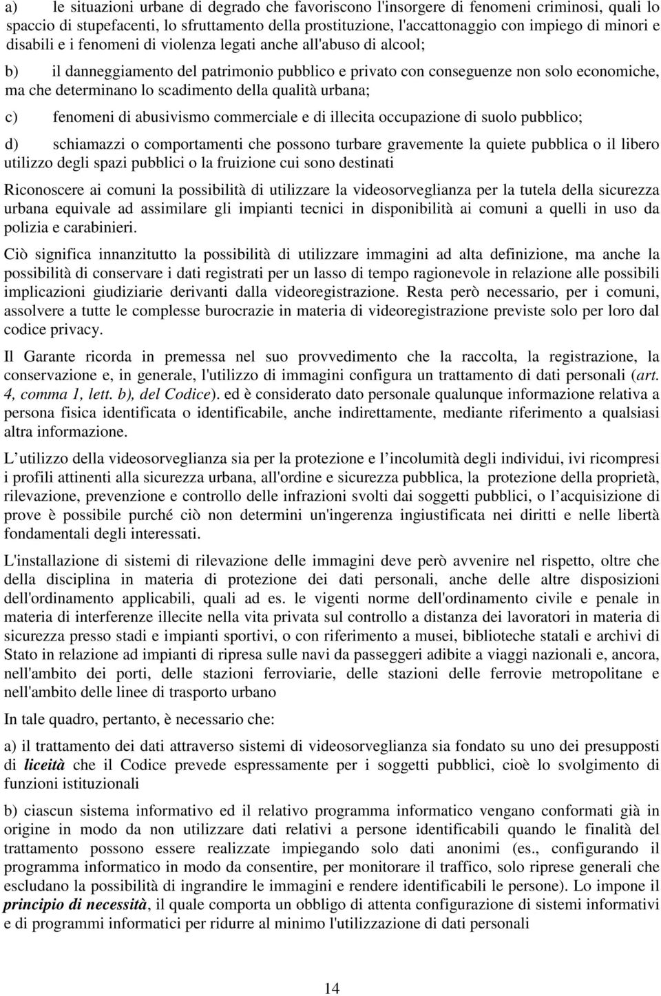 qualità urbana; c) fenomeni di abusivismo commerciale e di illecita occupazione di suolo pubblico; d) schiamazzi o comportamenti che possono turbare gravemente la quiete pubblica o il libero utilizzo