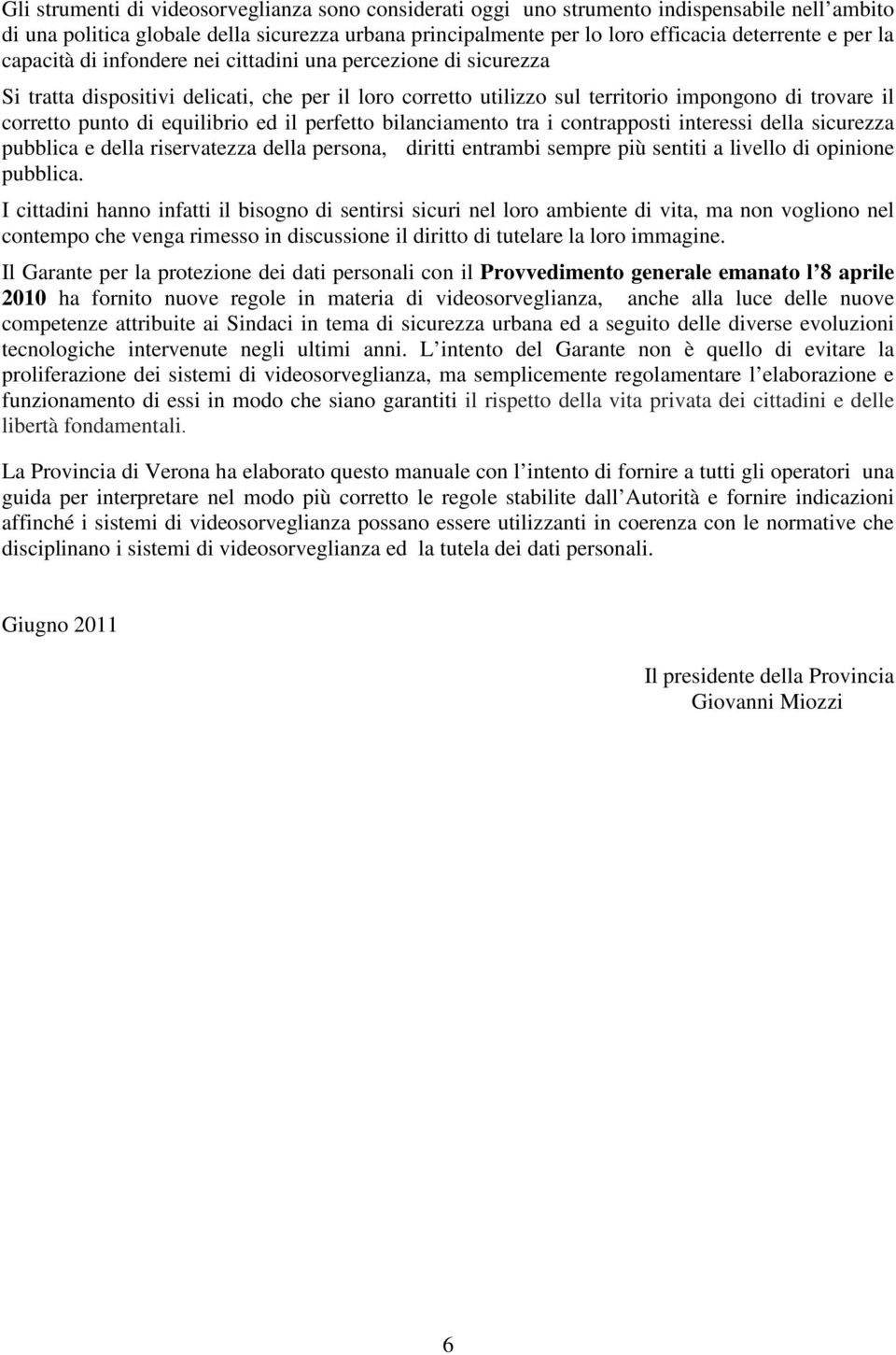 equilibrio ed il perfetto bilanciamento tra i contrapposti interessi della sicurezza pubblica e della riservatezza della persona, diritti entrambi sempre più sentiti a livello di opinione pubblica.