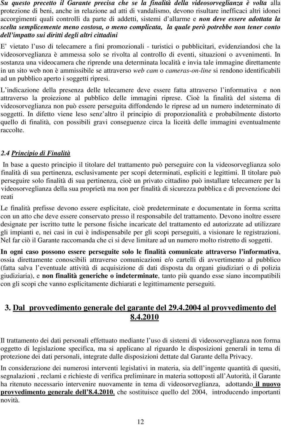 impatto sui diritti degli altri cittadini E vietato l uso di telecamere a fini promozionali - turistici o pubblicitari, evidenziandosi che la videosorveglianza è ammessa solo se rivolta al controllo