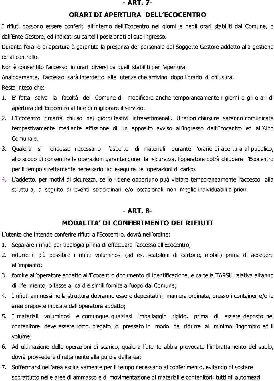 posizionati al suo ingresso. Durante l orario di apertura è garantita la presenza del personale del Soggetto Gestore addetto alla gestione ed al controllo.