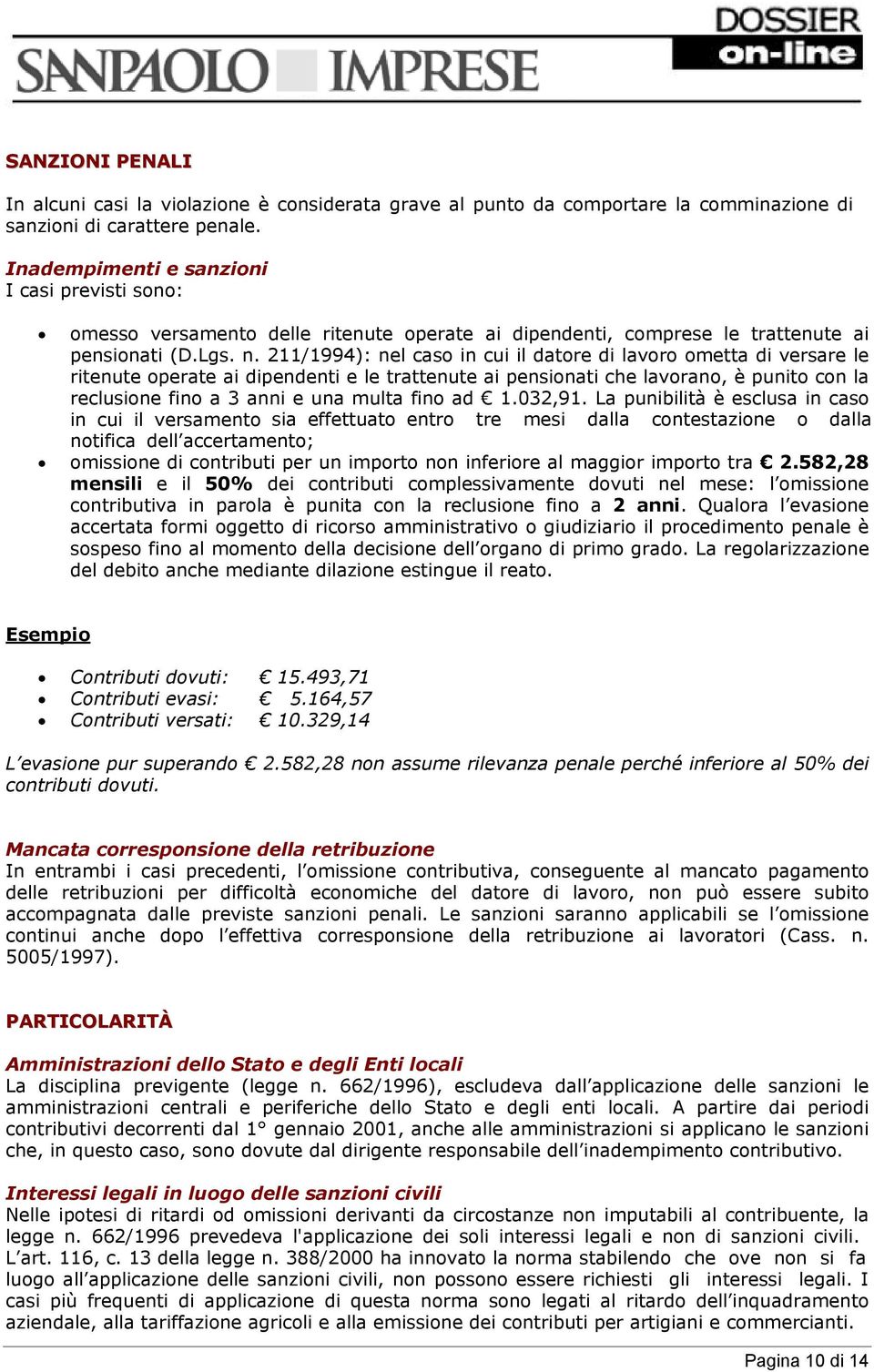 211/1994): nel caso in cui il datore di lavoro ometta di versare le ritenute operate ai dipendenti e le trattenute ai pensionati che lavorano, è punito con la reclusione fino a 3 anni e una multa