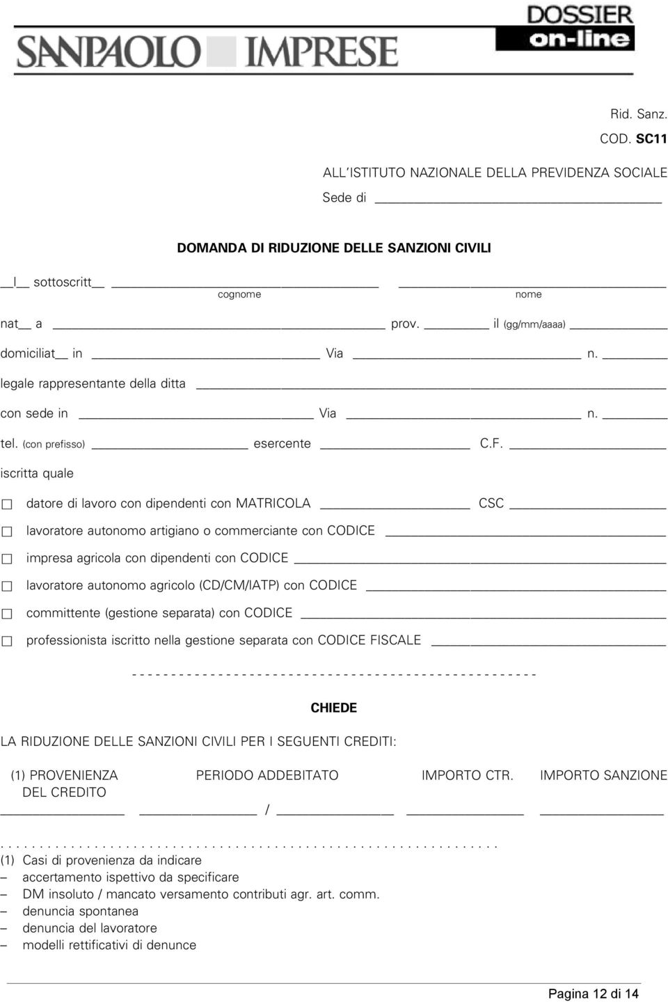 iscritta quale & datore di lavoro con dipendenti con MATRICOLA CSC & lavoratore autonomo artigiano o commerciante con CODICE & & & impresa agricola con dipendenti con CODICE lavoratore autonomo