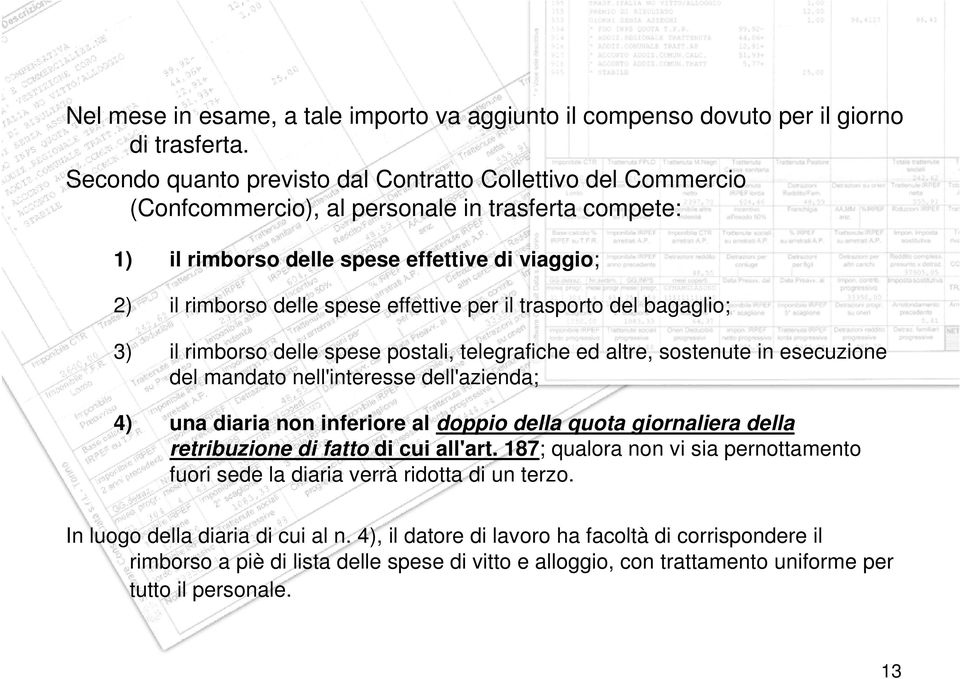 effettive per il trasporto del bagaglio; 3) il rimborso delle spese postali, telegrafiche ed altre, sostenute in esecuzione del mandato nell'interesse dell'azienda; 4) una diaria non inferiore al