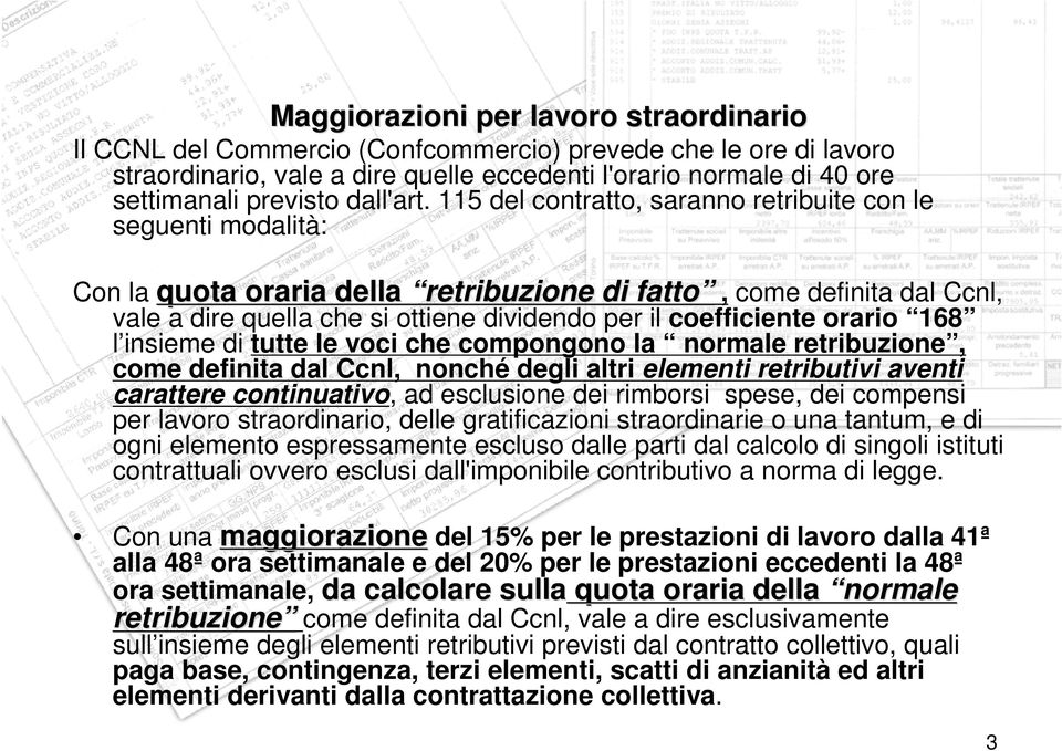 115 del contratto, saranno retribuite con le seguenti modalità: Con la quota oraria della retribuzione di fatto, come definita dal Ccnl, vale a dire quella che si ottiene dividendo per il