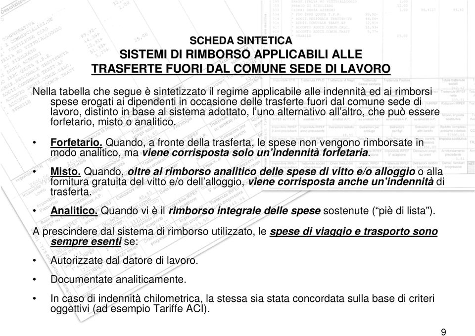 Forfetario. Quando, a fronte della trasferta, le spese non vengono rimborsate in modo analitico, ma viene corrisposta solo un indennità forfetaria. Misto.