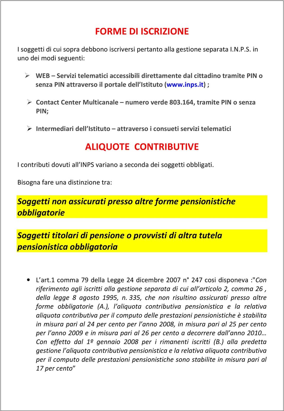 164, tramite PIN o senza PIN; Intermediari dell Istituto attraverso i consueti servizi telematici ALIQUOTE CONTRIBUTIVE I contributi dovuti all INPS variano a seconda dei soggetti obbligati.