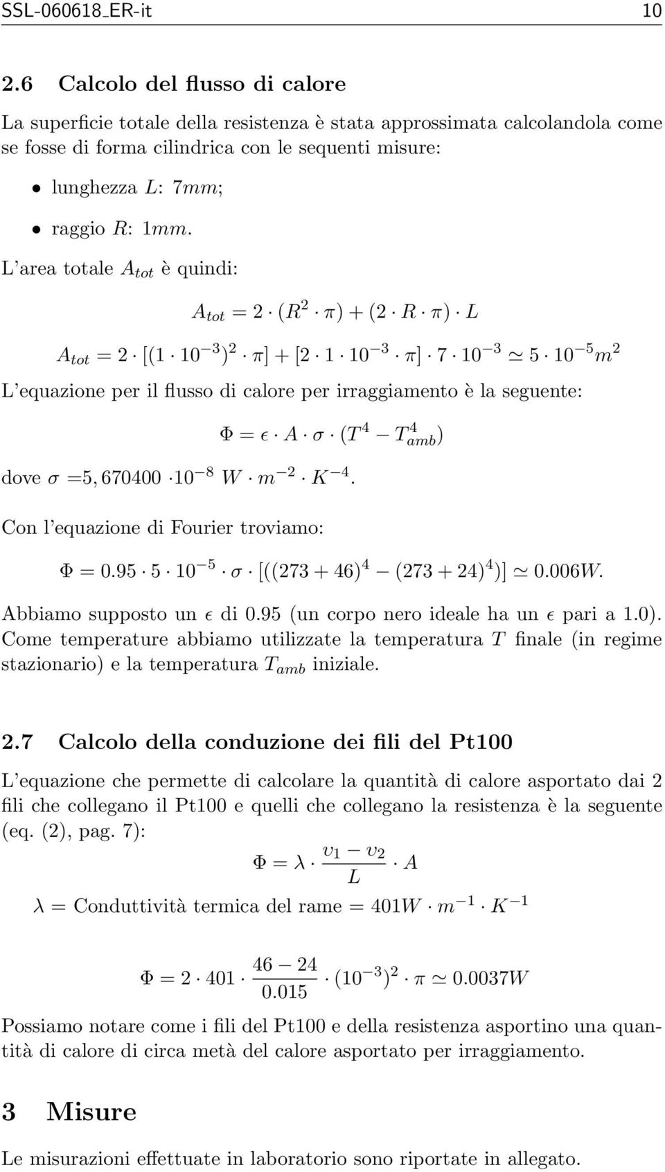 L area totale A tot è quindi: A tot = 2 (R 2 π) + (2 R π) L A tot = 2 [(1 10 3 ) 2 π] + [2 1 10 3 π] 7 10 3 5 10 5 m 2 L equazione per il flusso di calore per irraggiamento è la seguente: Φ = ɛ A σ