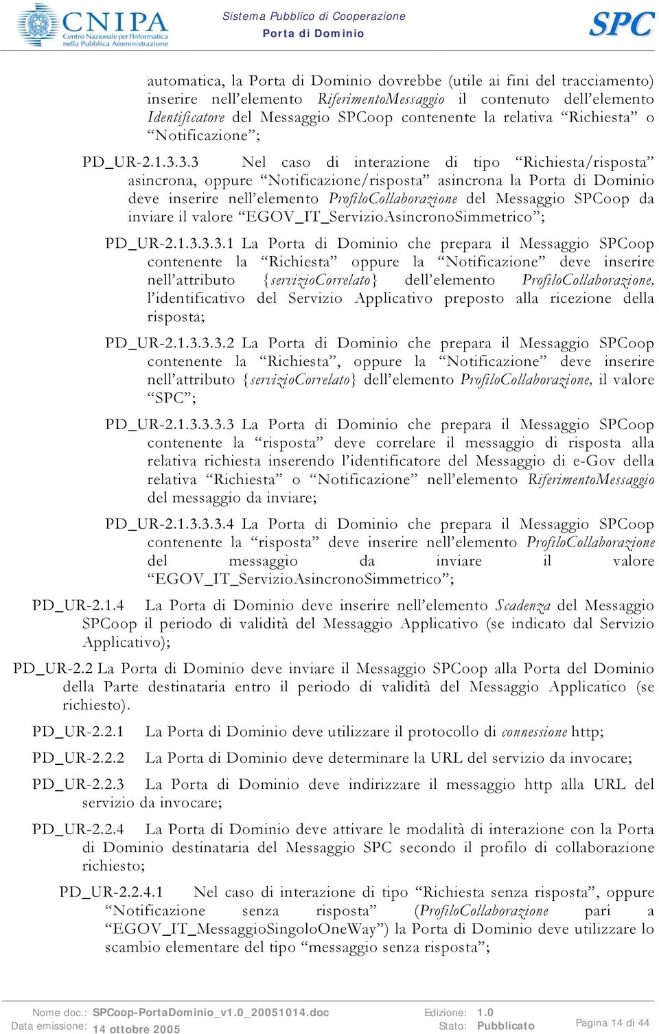 3.3 Nel caso di interazione di tipo Richiesta/risposta asincrona, oppure Notificazione/risposta asincrona la deve inserire nell elemento ProfiloCollaborazione del Messaggio oop da inviare il valore