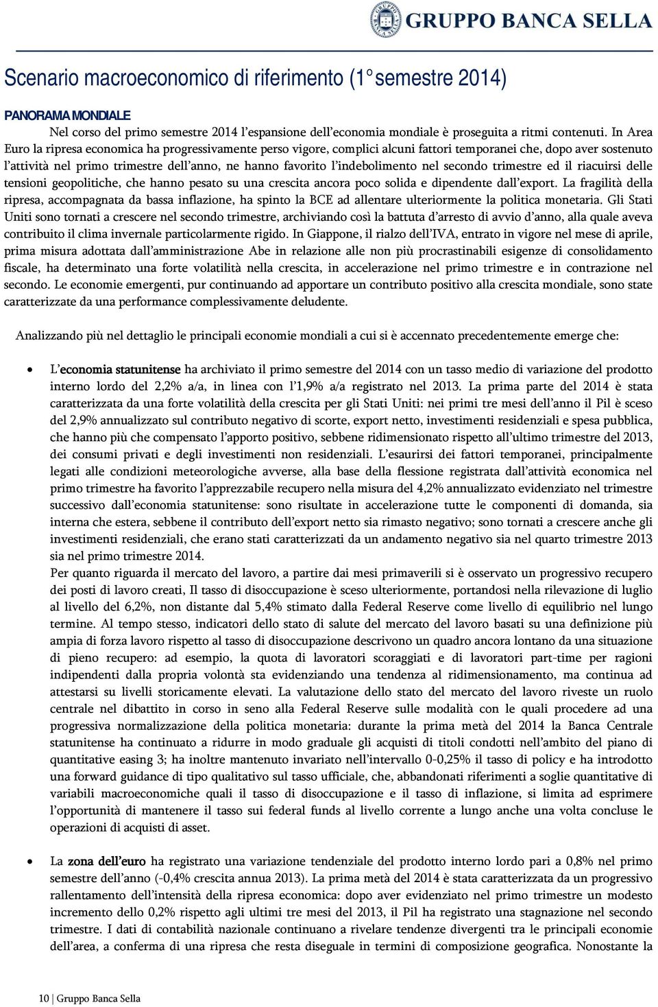 indebolimento nel secondo trimestre ed il riacuirsi delle tensioni geopolitiche, che hanno pesato su una crescita ancora poco solida e dipendente dall export.