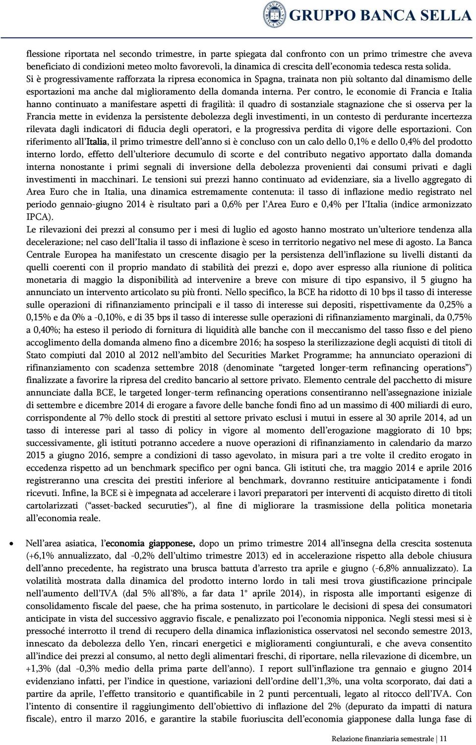 Per contro, le economie di Francia e Italia hanno continuato a manifestare aspetti di fragilità: il quadro di sostanziale stagnazione che si osserva per la Francia mette in evidenza la persistente