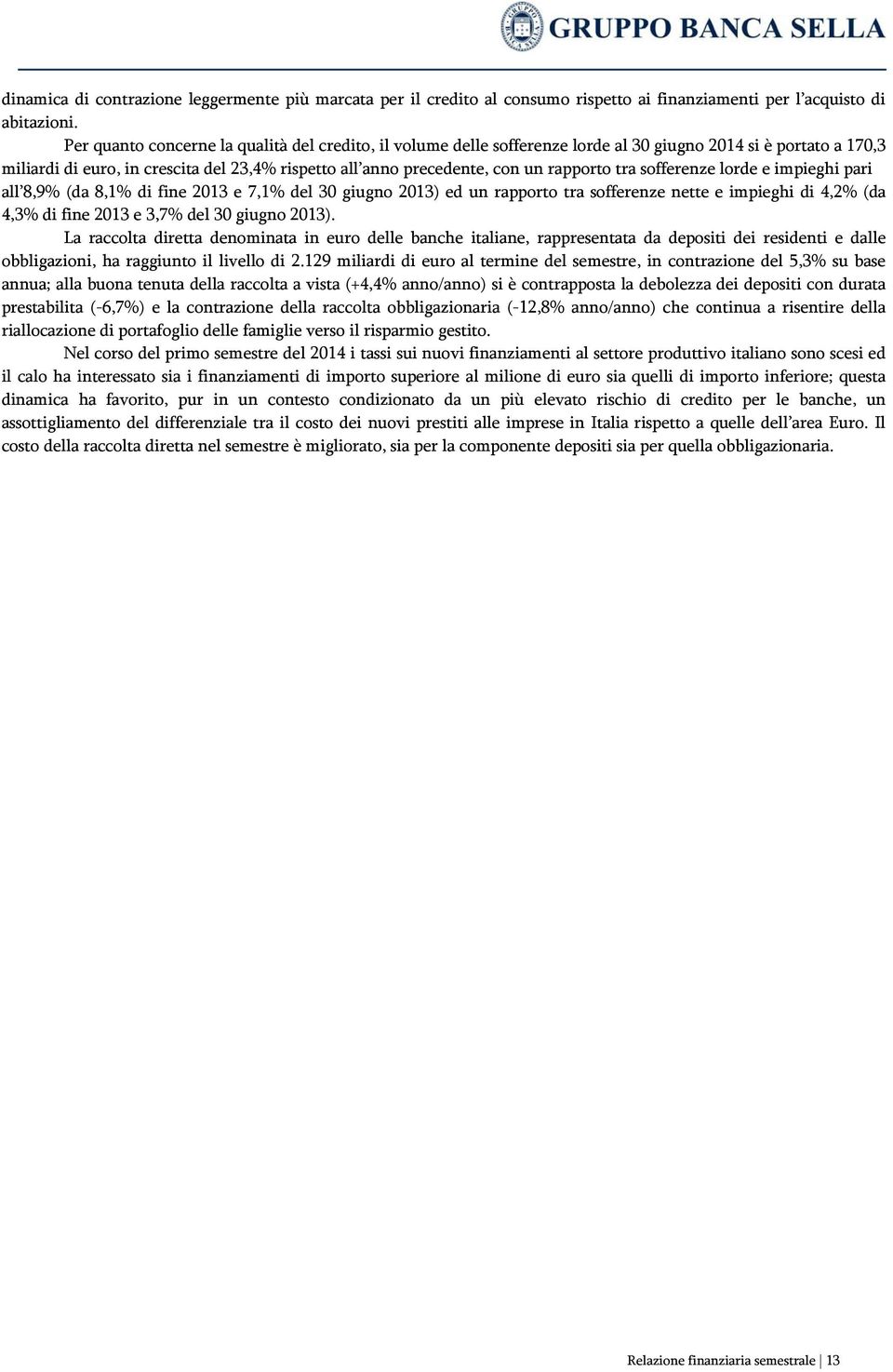 rapporto tra sofferenze lorde e impieghi pari all 8,9% (da 8,1% di fine 2013 e 7,1% del 30 giugno 2013) ed un rapporto tra sofferenze nette e impieghi di 4,2% (da 4,3% di fine 2013 e 3,7% del 30