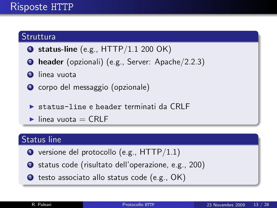 CRLF Status line 1 versione del protocollo (e.g., HTTP/1.1) 2 status code (risultato dell operazione, e.g., 200) 3 testo associato allo status code (e.