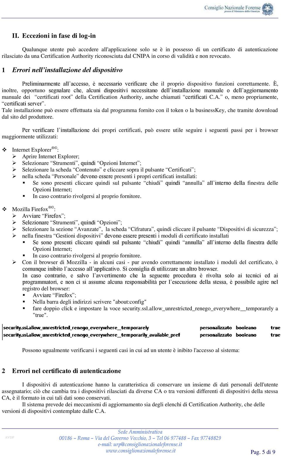 È, inoltre, opportuno segnalare che, alcuni dispositivi necessitano dell installazione manuale o dell aggiornamento manuale dei certificati root della Certification Authority, anche chiamati