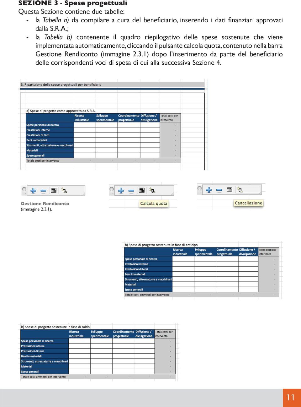 ; - la Tabella b) contenente il quadro riepilogativo delle spese sostenute che viene implementata automaticamente, cliccando il