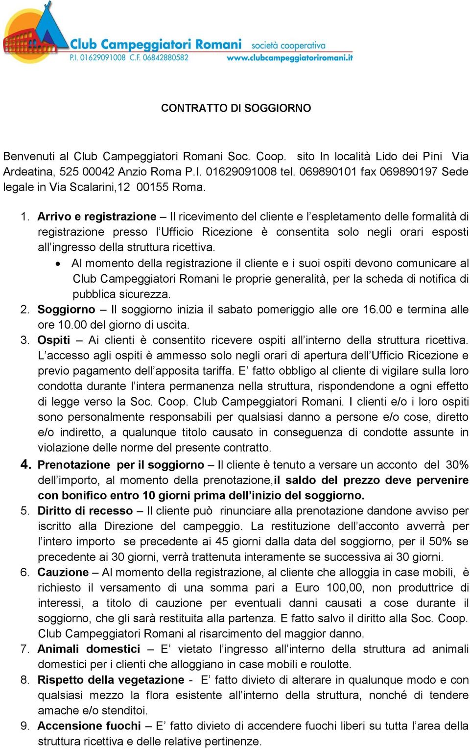 Arrivo e registrazione Il ricevimento del cliente e l espletamento delle formalità di registrazione presso l Ufficio Ricezione è consentita solo negli orari esposti all ingresso della struttura