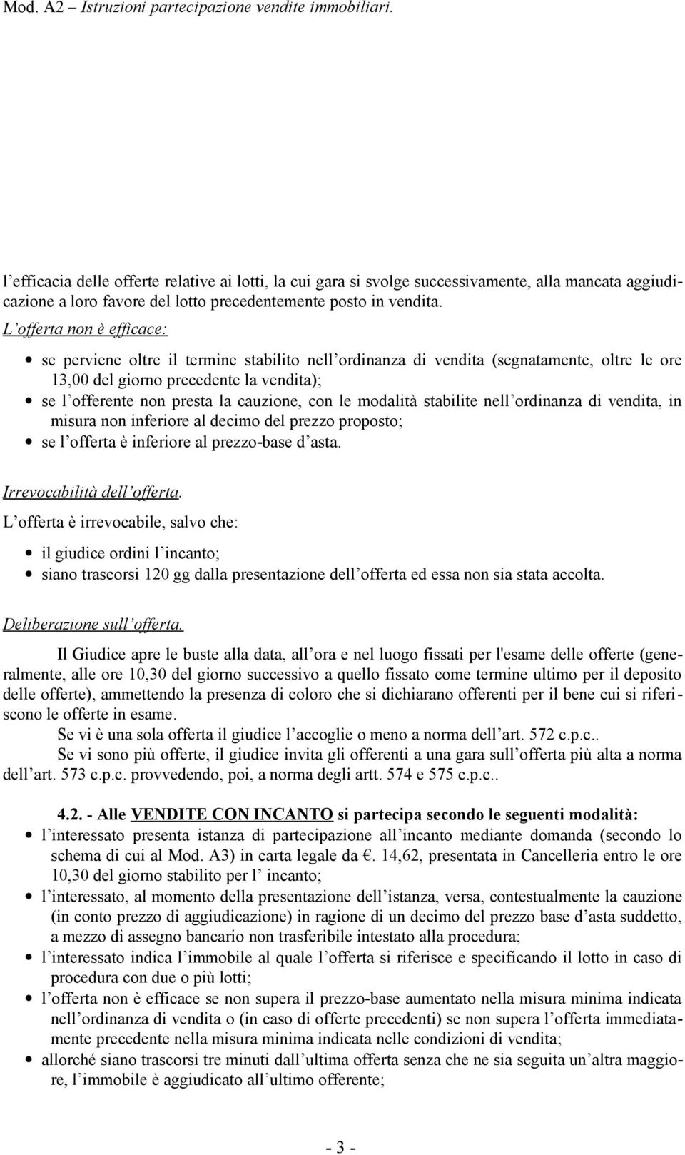 con le modalità stabilite nell ordinanza di vendita, in misura non inferiore al decimo del prezzo proposto; se l offerta è inferiore al prezzo-base d asta. Irrevocabilità dell offerta.