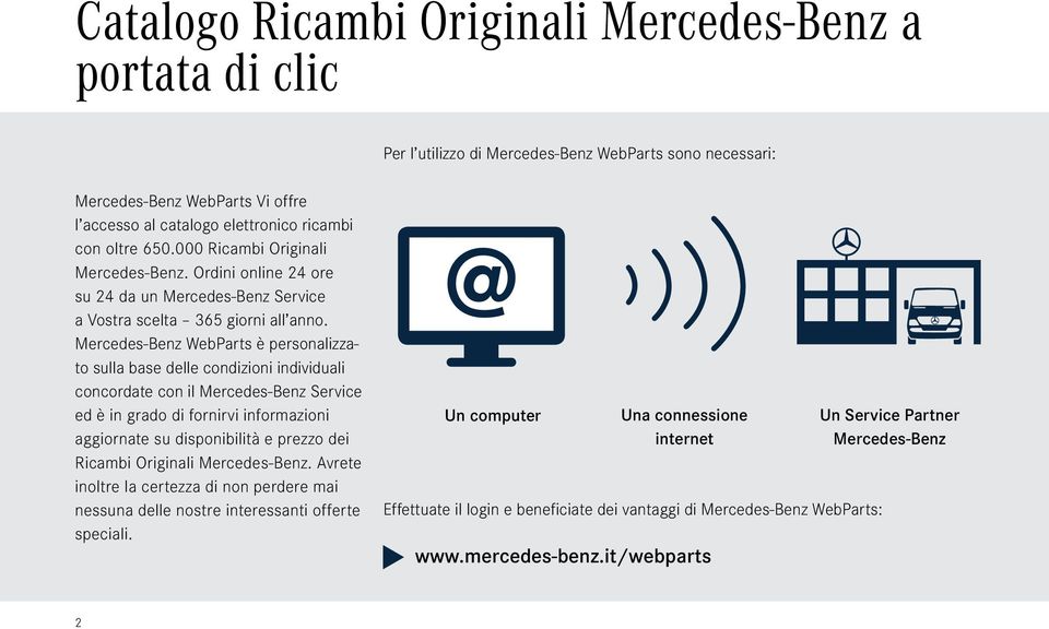 Mercedes-Benz WebParts è personalizzato sulla base delle condizioni individuali concordate con il Mercedes-Benz Service ed è in grado di fornirvi informazioni aggiornate su disponibilità e prezzo dei