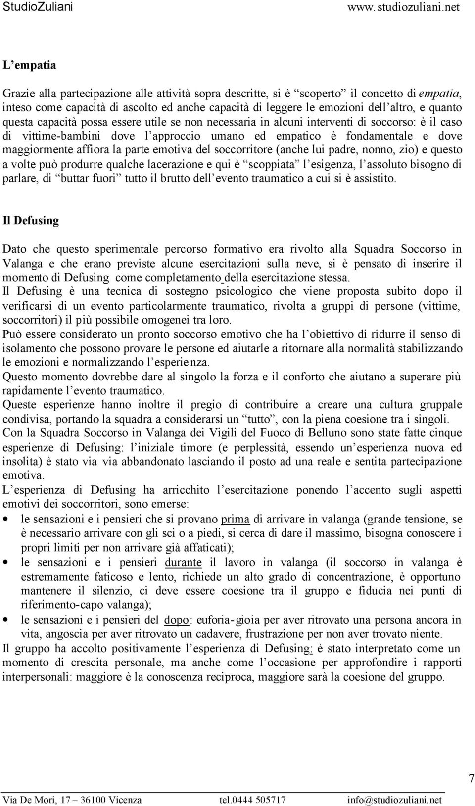 parte emotiva del soccorritore (anche lui padre, nonno, zio) e questo a volte può produrre qualche lacerazione e qui è scoppiata l esigenza, l assoluto bisogno di parlare, di buttar fuori tutto il