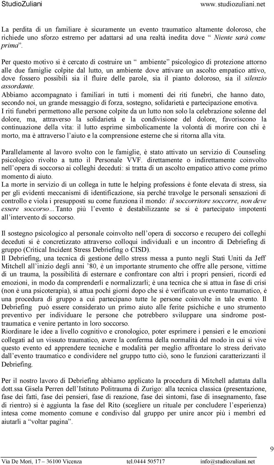 possibili sia il fluire delle parole, sia il pianto doloroso, sia il silenzio assordante.