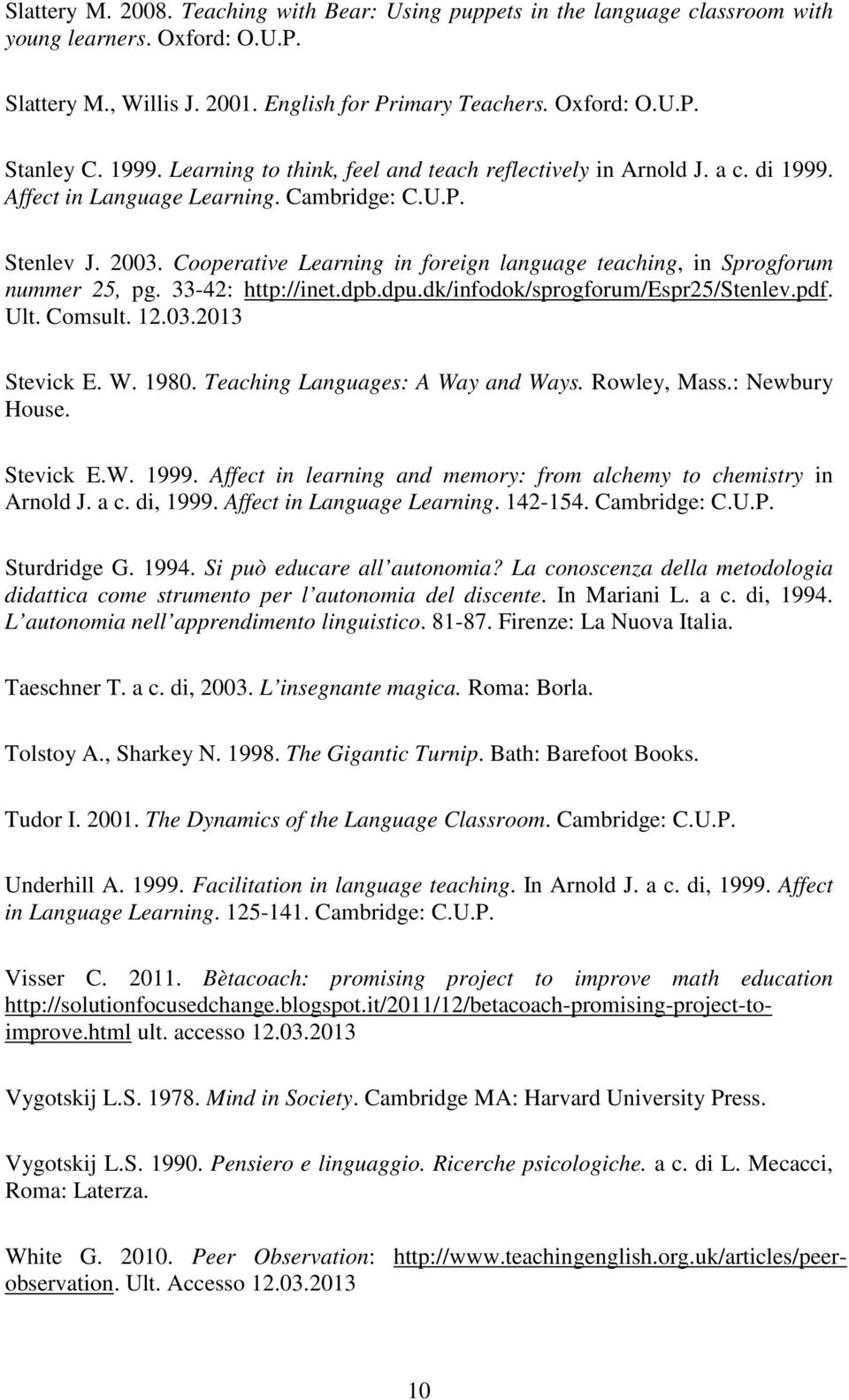 Cooperative Learning in foreign language teaching, in Sprogforum nummer 25, pg. 33-42: http://inet.dpb.dpu.dk/infodok/sprogforum/espr25/stenlev.pdf. Ult. Comsult. Stevick E. W. 1980.