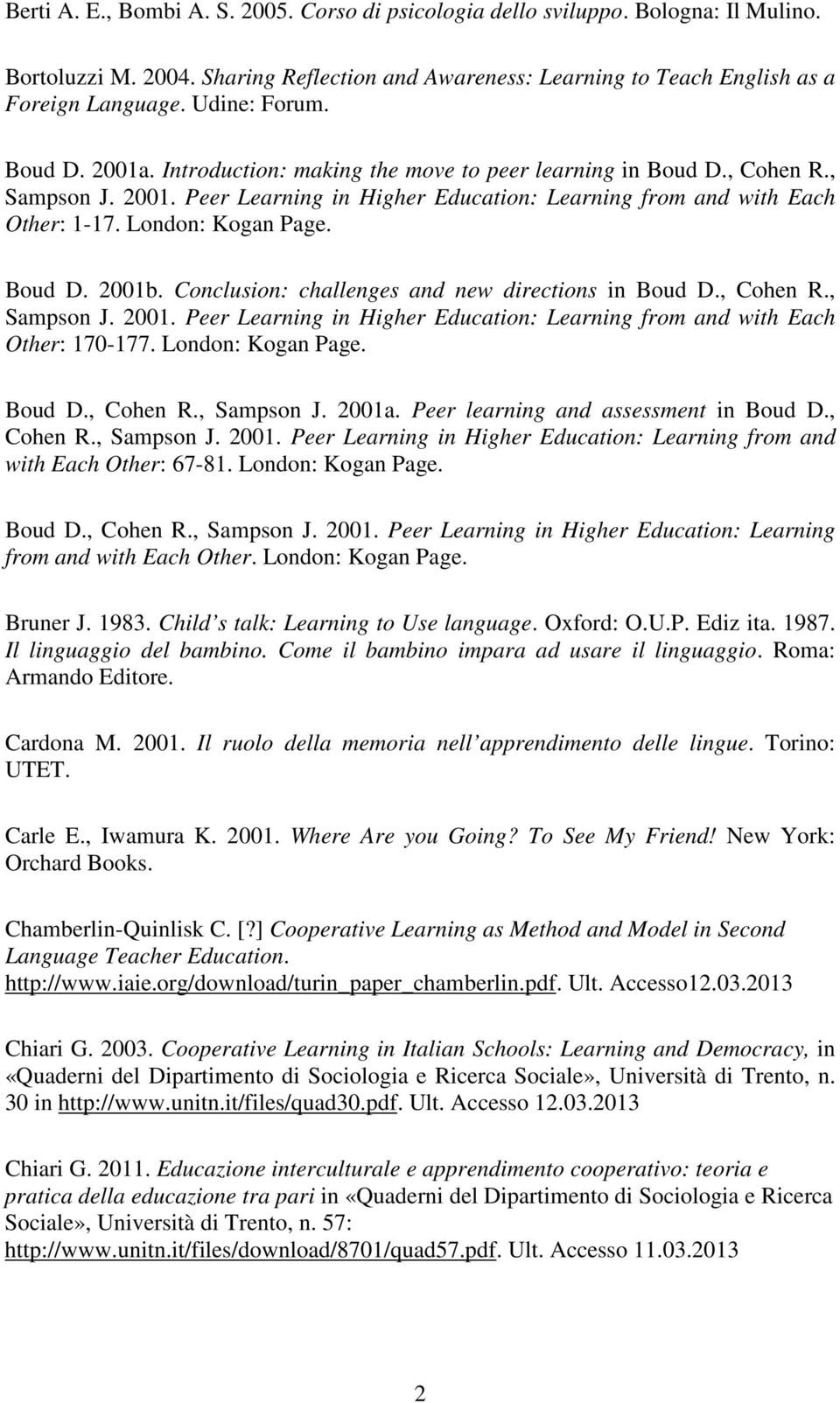 London: Kogan Page. Boud D. 2001b. Conclusion: challenges and new directions in Boud D., Cohen R., Sampson J. 2001. Peer Learning in Higher Education: Learning from and with Each Other: 170-177.