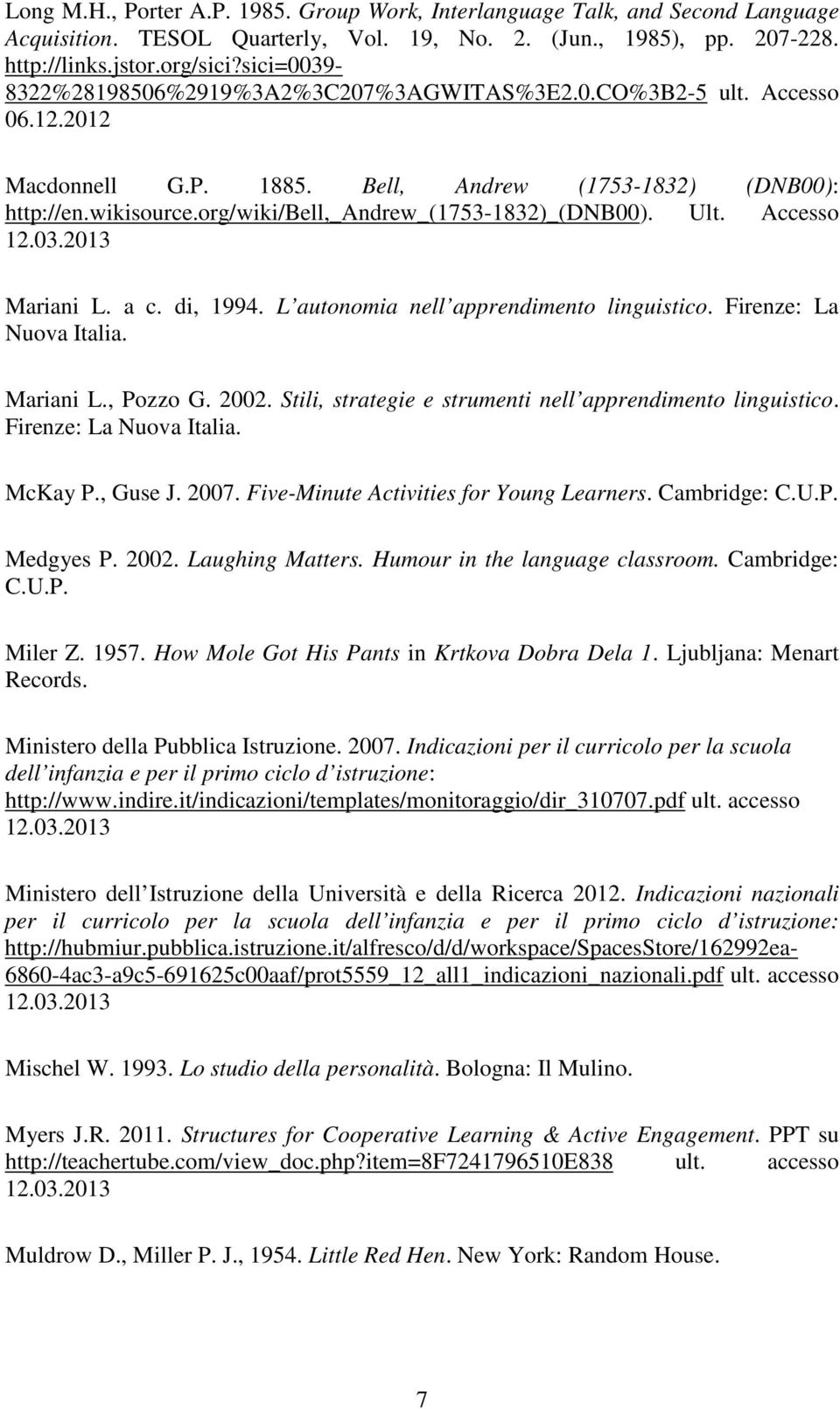 org/wiki/bell,_andrew_(1753-1832)_(dnb00). Ult. Accesso Mariani L. a c. di, 1994. L autonomia nell apprendimento linguistico. Firenze: La Nuova Italia. Mariani L., Pozzo G. 2002.