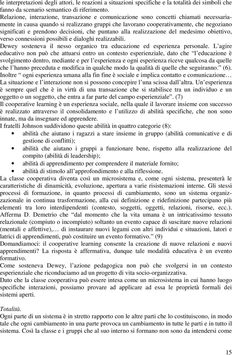 decisioni, che puntano alla realizzazione del medesimo obiettivo, verso connessioni possibili e dialoghi realizzabili. Dewey sosteneva il nesso organico tra educazione ed esperienza personale.