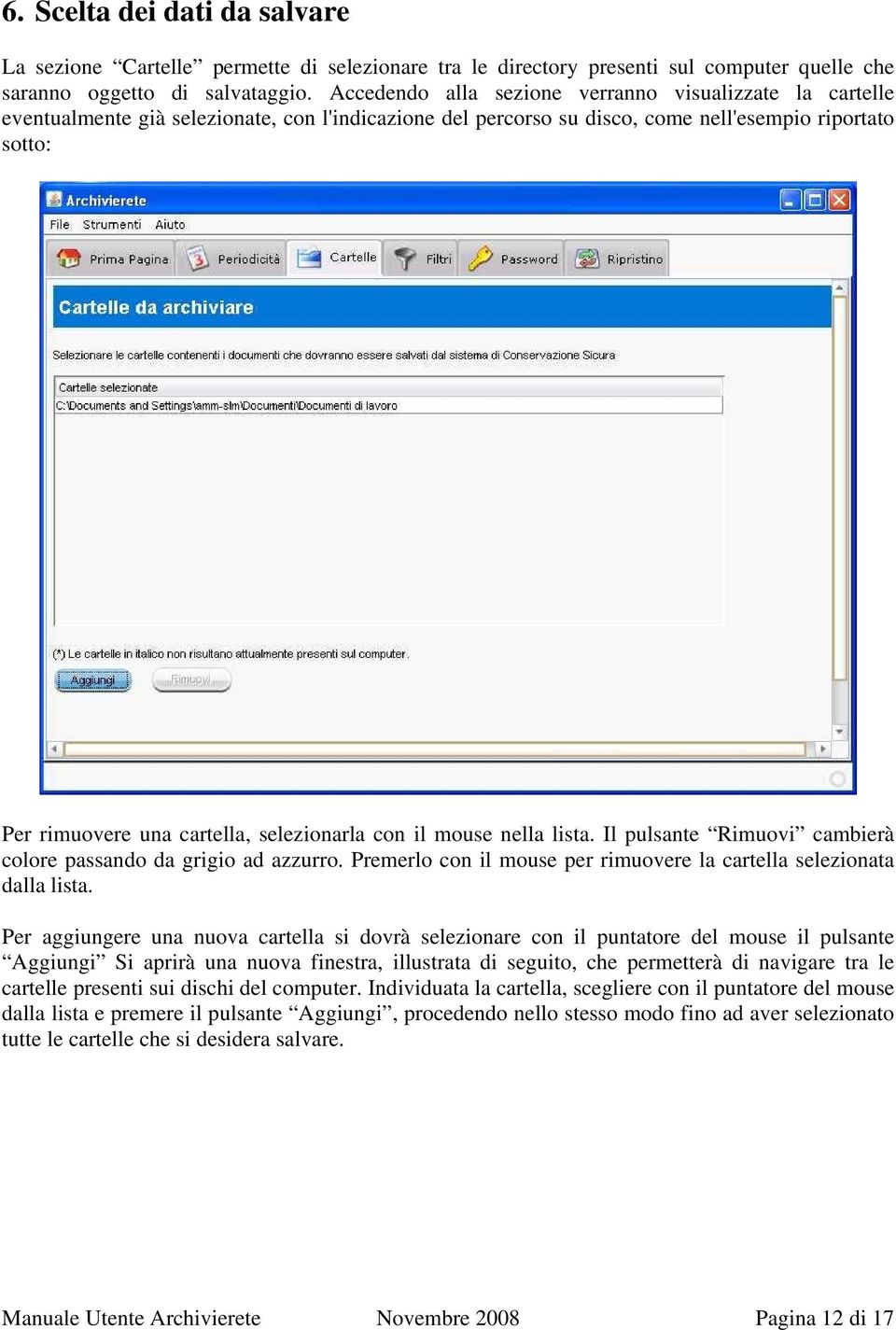 selezionarla con il mouse nella lista. Il pulsante Rimuovi cambierà colore passando da grigio ad azzurro. Premerlo con il mouse per rimuovere la cartella selezionata dalla lista.