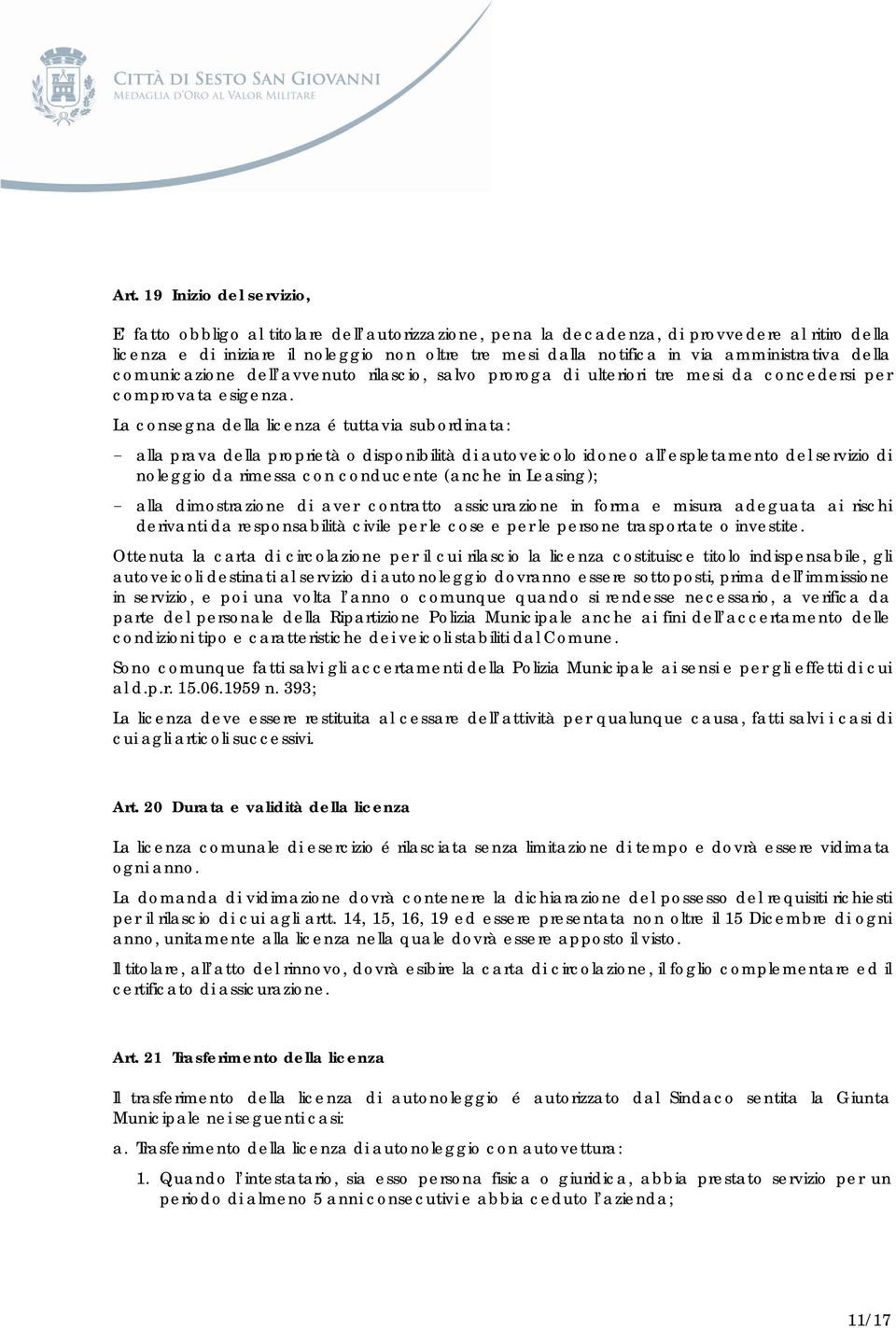 La consegna della licenza é tuttavia subordinata: - alla prava della proprietà o disponibilità di autoveicolo idoneo all espletamento del servizio di noleggio da rimessa con conducente (anche in