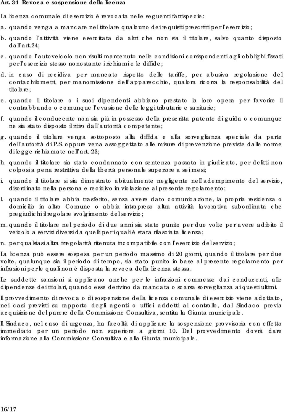 quando l autoveicolo non risulti mantenuto nelle condizioni corrispondenti agli obblighi fissati per l esercizio stesso nonostante i richiami e le diffide; d.