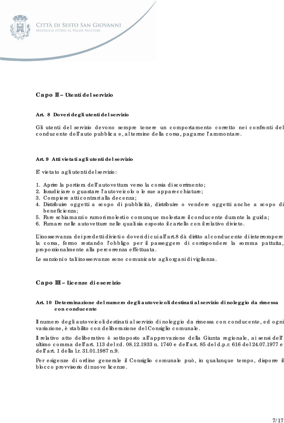 ammontare. Art. 9 Atti vietati agli utenti del servizio E vietato agli utenti del servizio: 1. Aprire la portiera dell autovettura verso la corsia di scorrimento; 2.