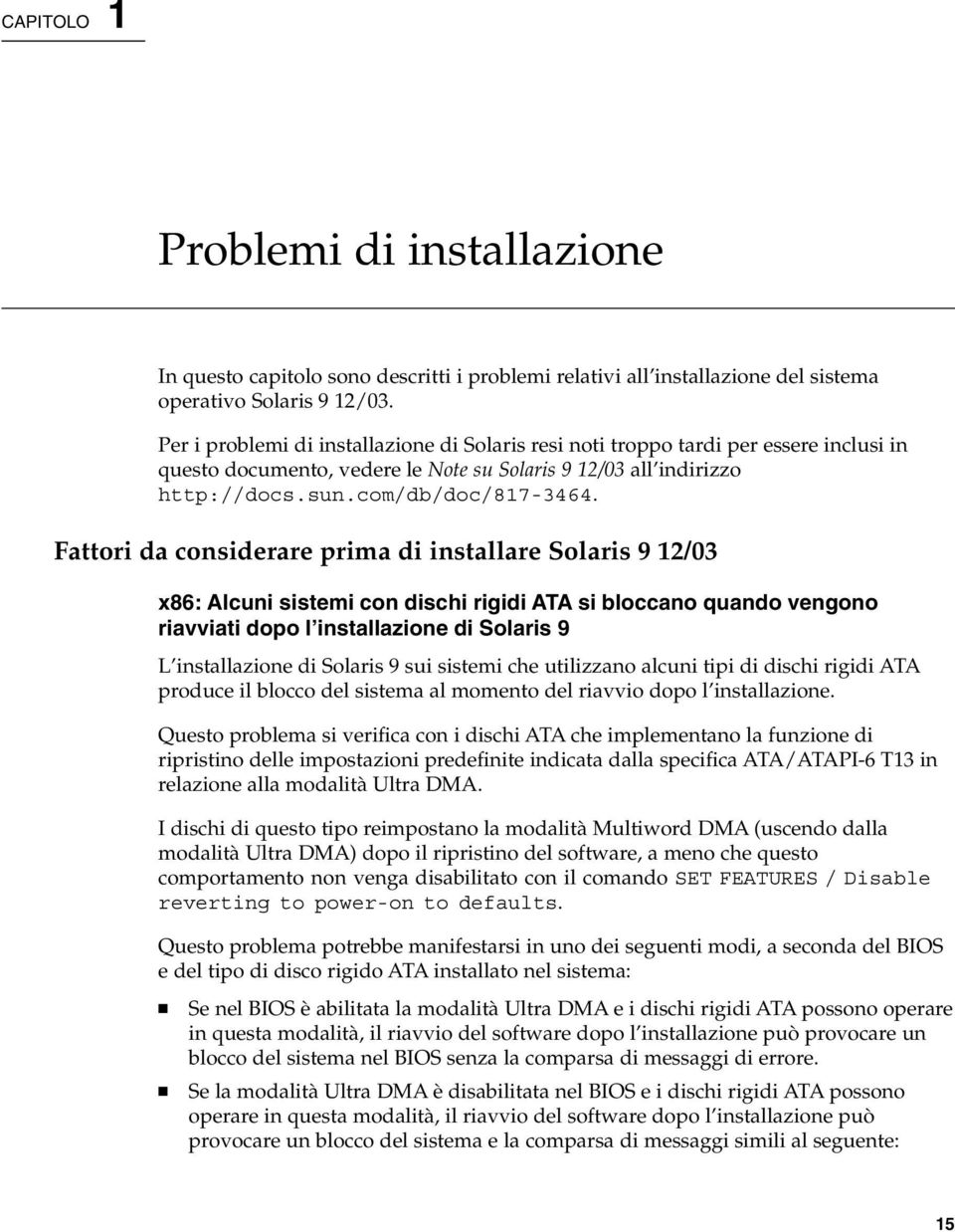 Fattori da considerare prima di installare Solaris 9 12/03 x86: Alcuni sistemi con dischi rigidi ATA si bloccano quando vengono riavviati dopo l installazione di Solaris 9 L installazione di Solaris