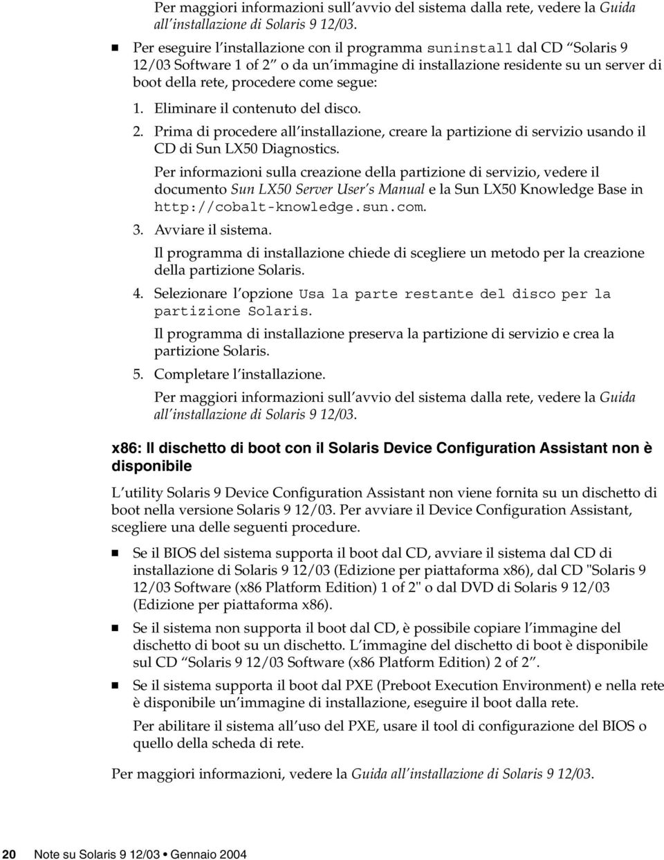 Eliminare il contenuto del disco. 2. Prima di procedere all installazione, creare la partizione di servizio usando il CD di Sun LX50 Diagnostics.