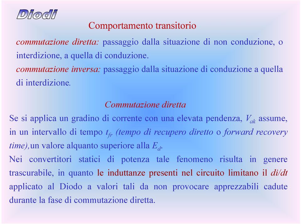 Commutazione diretta Se si applica un gradino di corrente con una elevata pendenza, V ak assume, in un intervallo di tempo t fr (tempo di recupero diretto o forward recovery