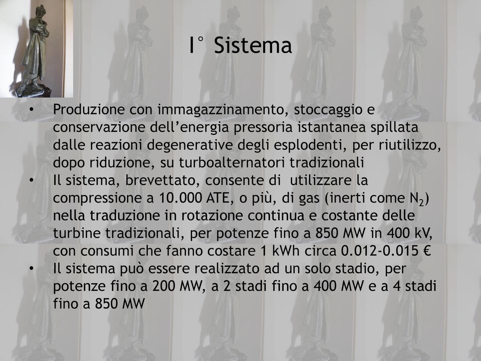 000 ATE, o più, di gas (inerti come N 2 ) nella traduzione in rotazione continua e costante delle turbine tradizionali, per potenze fino a 850 MW in 400 kv,