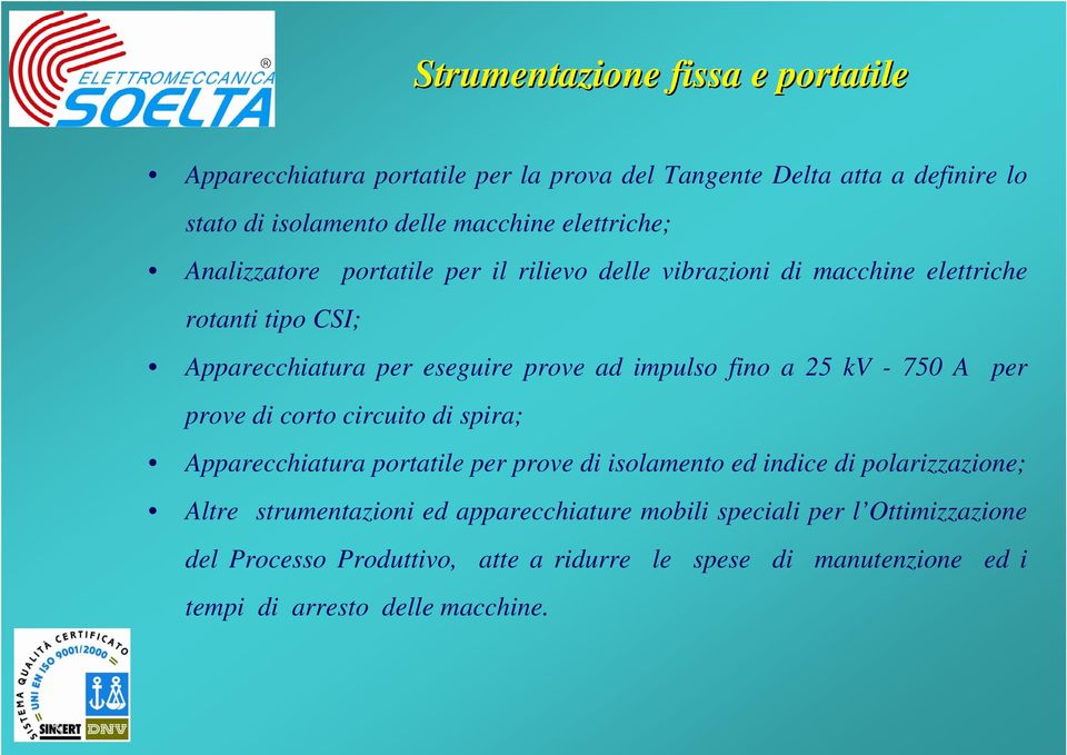 fino a 25 kv - 750 A per prove di corto circuito di spira; Apparecchiatura portatile per prove di isolamento ed indice di polarizzazione; Altre