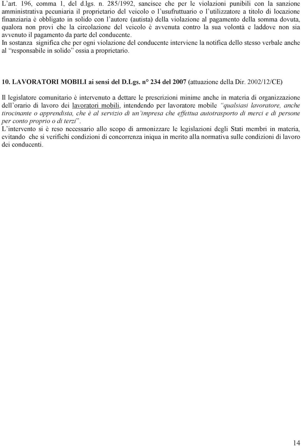 obbligato in solido con l autore (autista) della violazione al pagamento della somma dovuta, qualora non provi che la circolazione del veicolo è avvenuta contro la sua volontà e laddove non sia