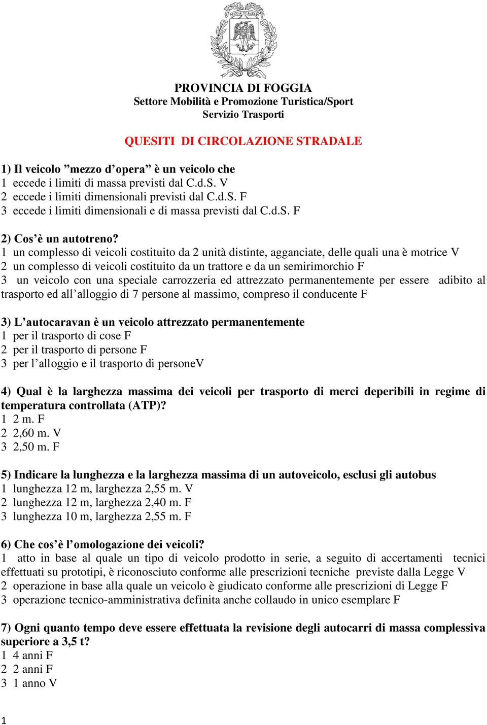 1 un complesso di veicoli costituito da 2 unità distinte, agganciate, delle quali una è motrice V 2 un complesso di veicoli costituito da un trattore e da un semirimorchio F 3 un veicolo con una