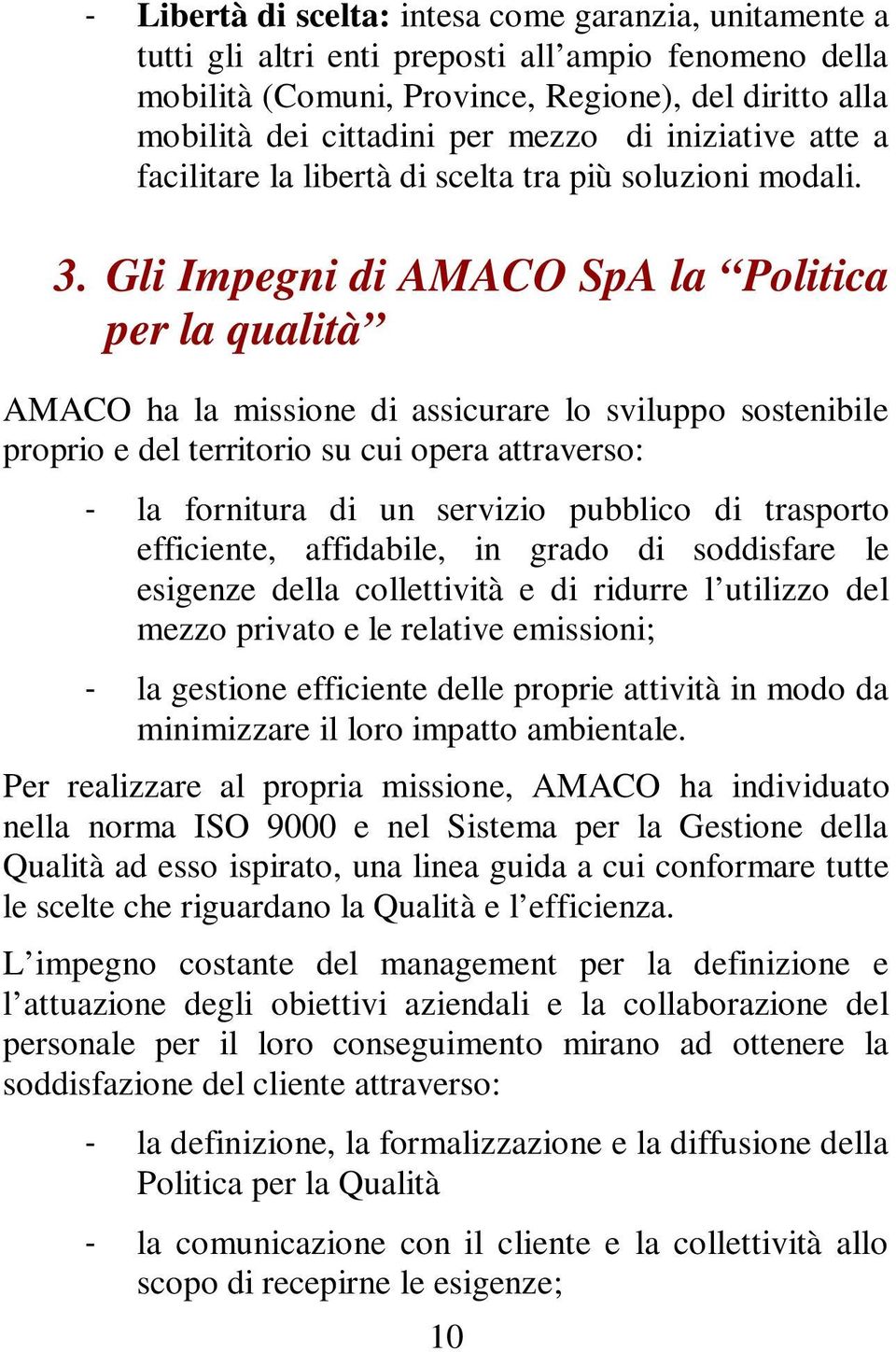 Gli Impegni di AMACO SpA la Politica per la qualità AMACO ha la missione di assicurare lo sviluppo sostenibile proprio e del territorio su cui opera attraverso: - la fornitura di un servizio pubblico