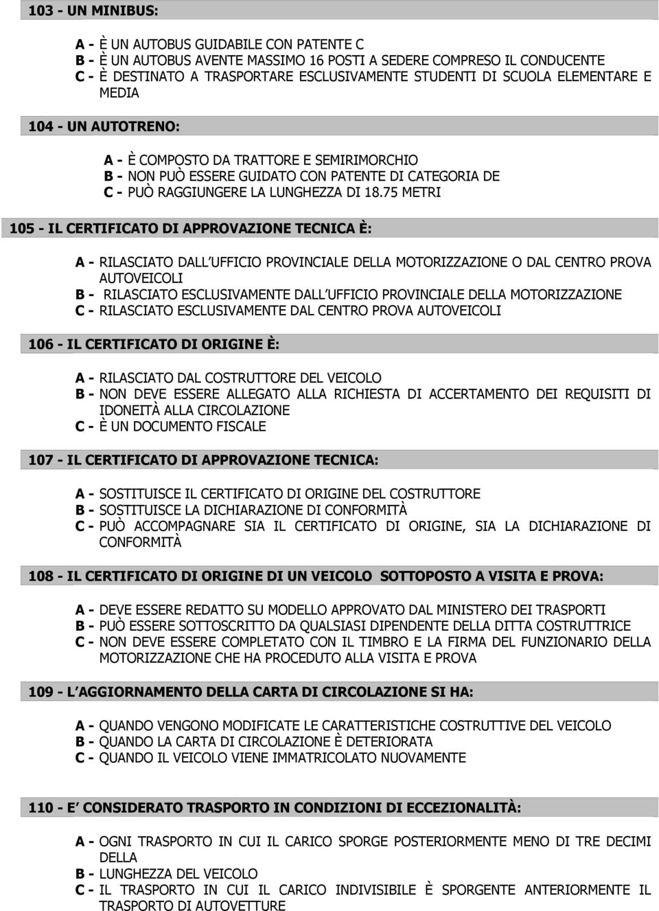 75 METRI 105 - IL CERTIFICATO DI APPROVAZIONE TECNICA È: A - RILASCIATO DALL UFFICIO PROVINCIALE DELLA MOTORIZZAZIONE O DAL CENTRO PROVA AUTOVEICOLI B - RILASCIATO ESCLUSIVAMENTE DALL UFFICIO