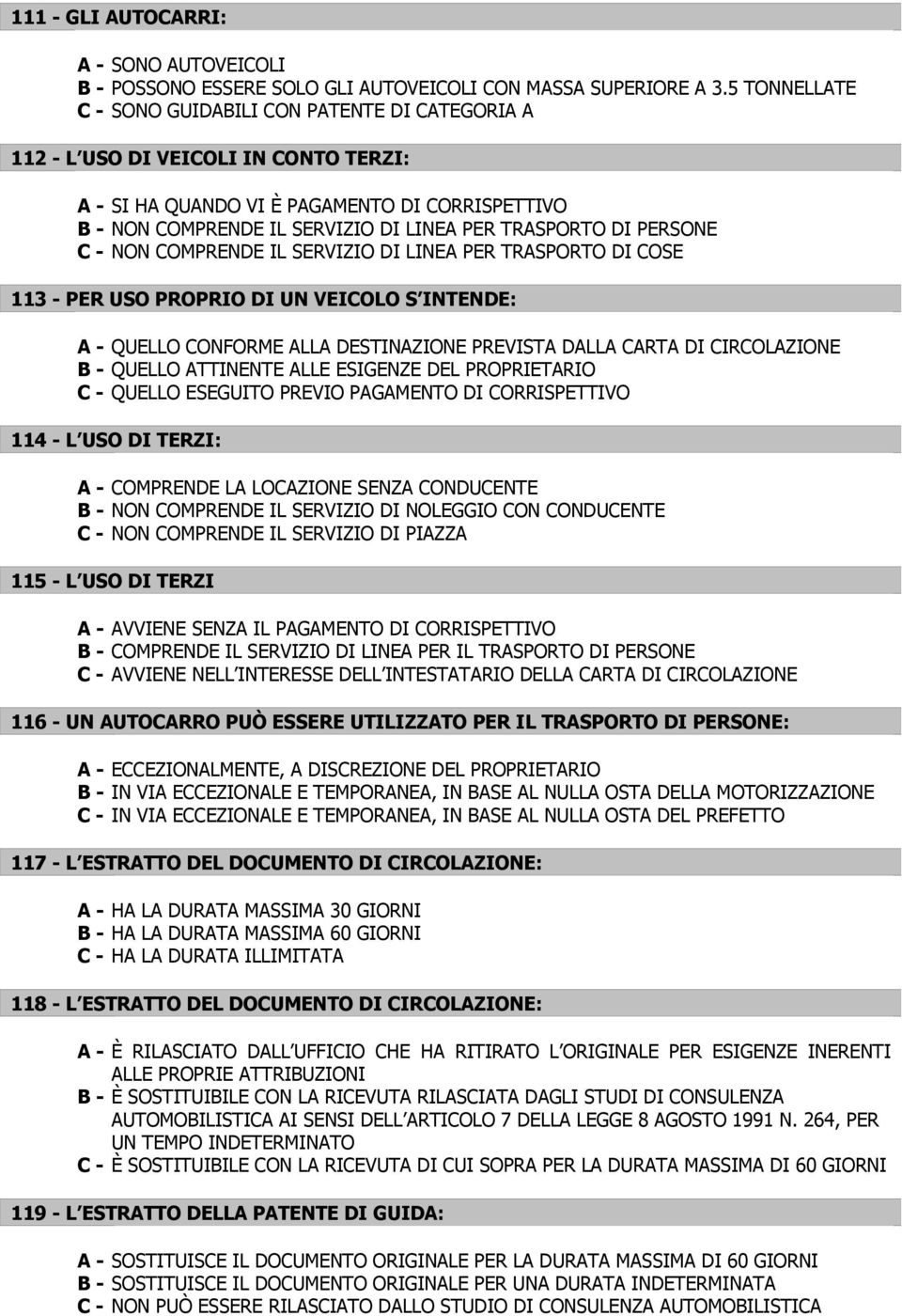 DI PERSONE C - NON COMPRENDE IL SERVIZIO DI LINEA PER TRASPORTO DI COSE 113 - PER USO PROPRIO DI UN VEICOLO S INTENDE: A - QUELLO CONFORME ALLA DESTINAZIONE PREVISTA DALLA CARTA DI CIRCOLAZIONE B -