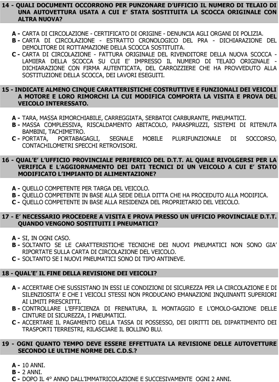 B - CARTA DI CIRCOLAZIONE - ESTRATTO CRONOLOGICO DEL PRA - DICHIARAZIONE DEL DEMOLITORE DI ROTTAMAZIONE DELLA SCOCCA SOSTITUITA.