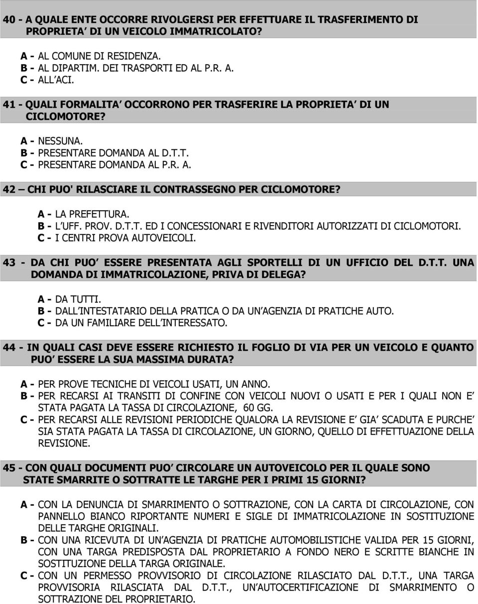 A - LA PREFETTURA. B - L UFF. PROV. D.T.T. ED I CONCESSIONARI E RIVENDITORI AUTORIZZATI DI CICLOMOTORI. C - I CENTRI PROVA AUTOVEICOLI.