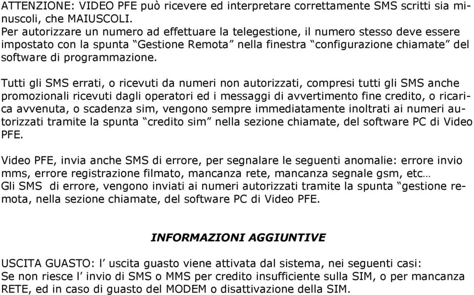 Tutti gli SMS errati, o ricevuti da numeri non autorizzati, compresi tutti gli SMS anche promozionali ricevuti dagli operatori ed i messaggi di avvertimento fine credito, o ricarica avvenuta, o