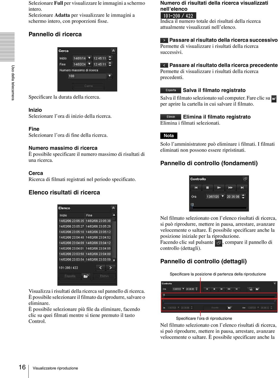 Passare al risultato della ricerca successivo Permette di visualizzare i risultati della ricerca successivi. Uso della telecamera Specificare la durata della ricerca.